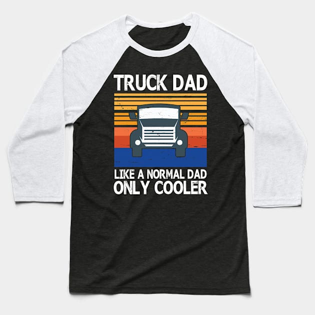 Truck Dad Like A Normal Dad Only Cooler Vintage Retro Happy Father Parent Summer Day Truck Daddy Baseball T-Shirt by bakhanh123